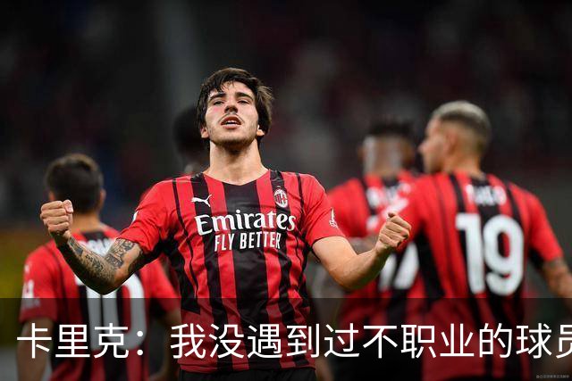 卡里克：我没遇到过不职业的球员 我和球员完全站在一起