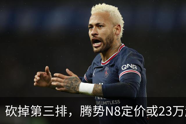 砍掉第三排，腾势N8定价或23万起，是惊喜还是妥协？